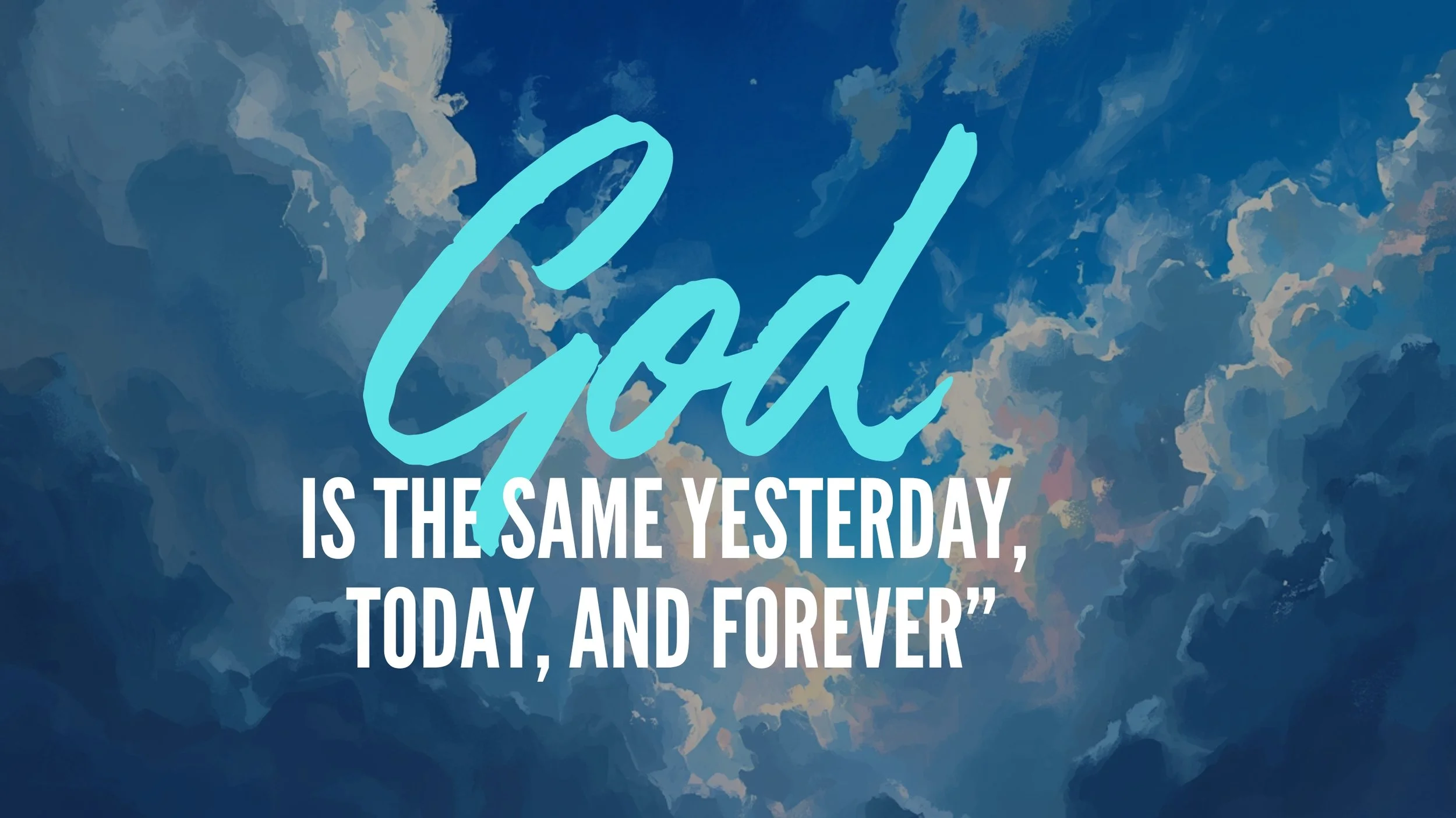 God Is the Same Yesterday, Today, and Forever