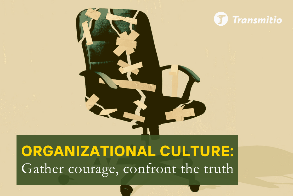 Gather courage and confront the truth about your organization’s culture