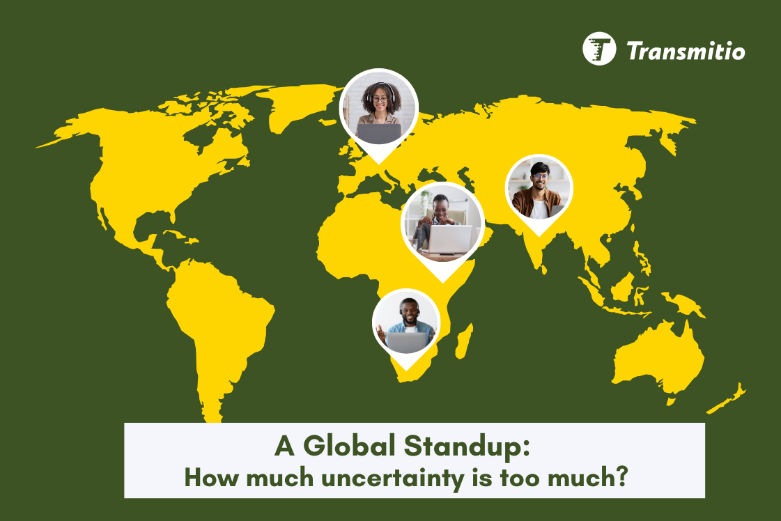 A Global Standup: How much uncertainty is too much?