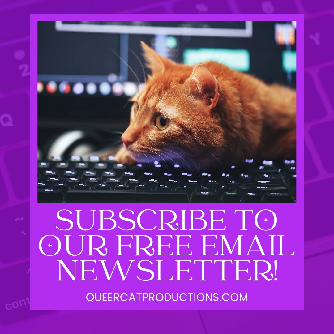 Get Queer Cat Productions straight to your inbox by subscribing to our free email newsletter! You&rsquo;ll be able to keep up with all things queer and cats and theater, along with getting info on upcoming shows before anyone else, behind-the-scenes 