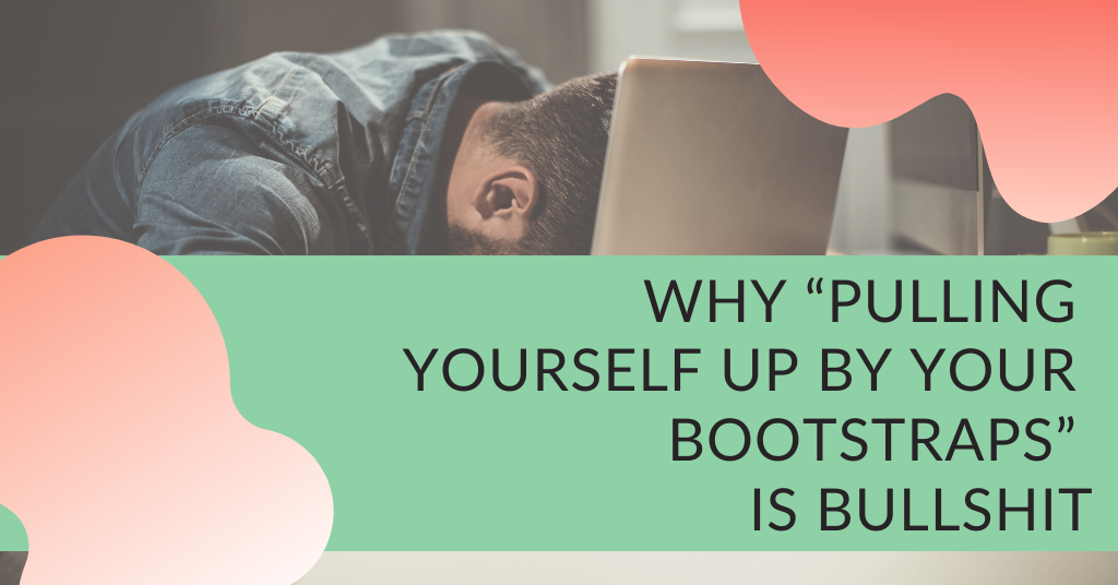 Why “Pulling Yourself up by Your Bootstraps” is Bullshit — Life at 23K
