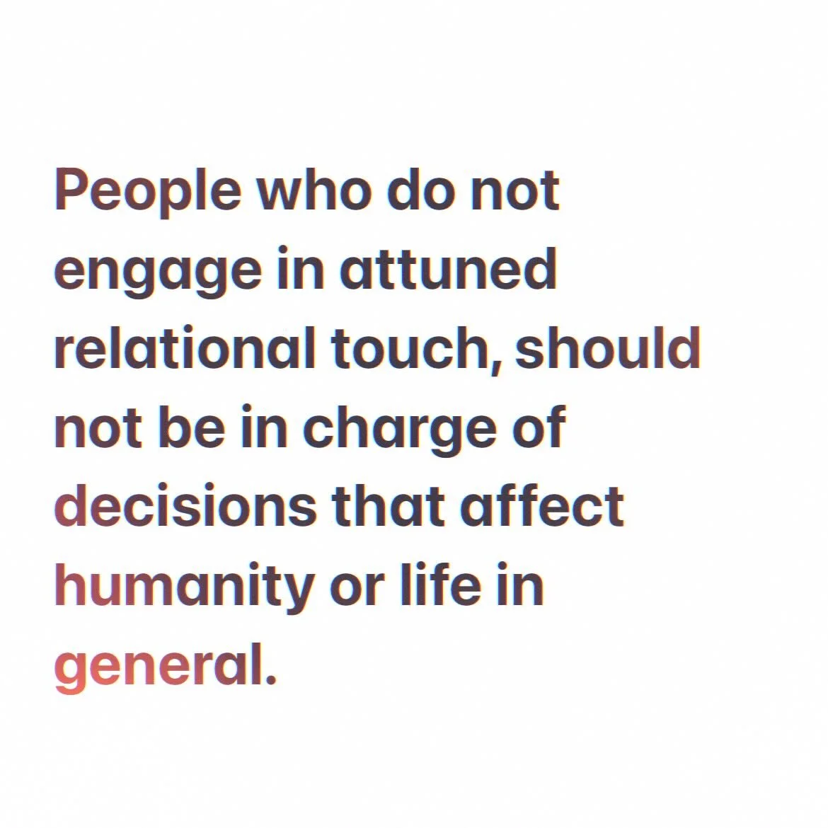 A person who does not experience attuned connection should not speak for or make decisions that affect groups let alone the whole of humanity. 

A person who declares war and the decimation of an entire people, is not a human. 

.