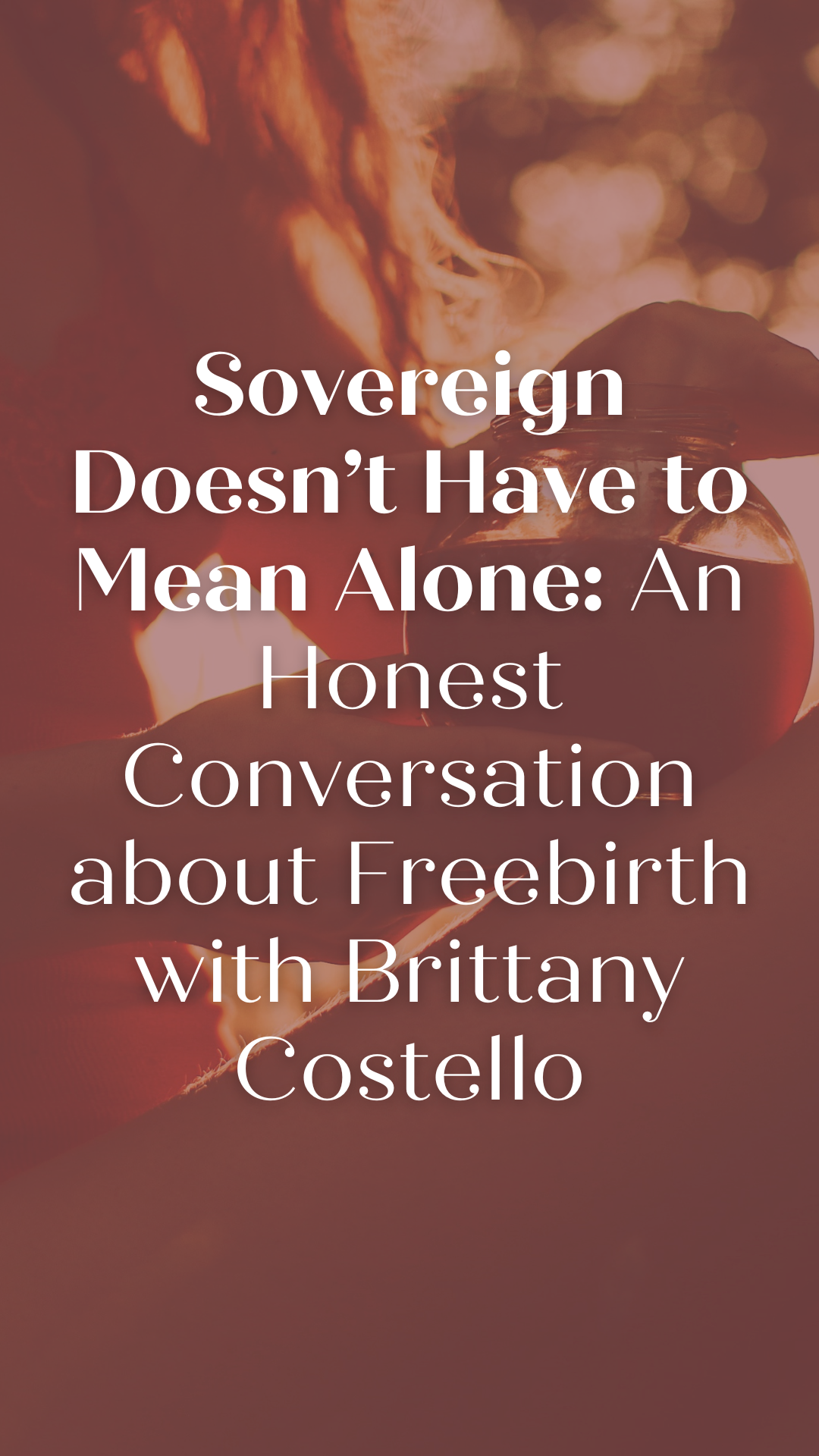 Sovereign Doesn’t Have to Mean Alone: An Honest Conversation about Freebirth with Brittany Costello