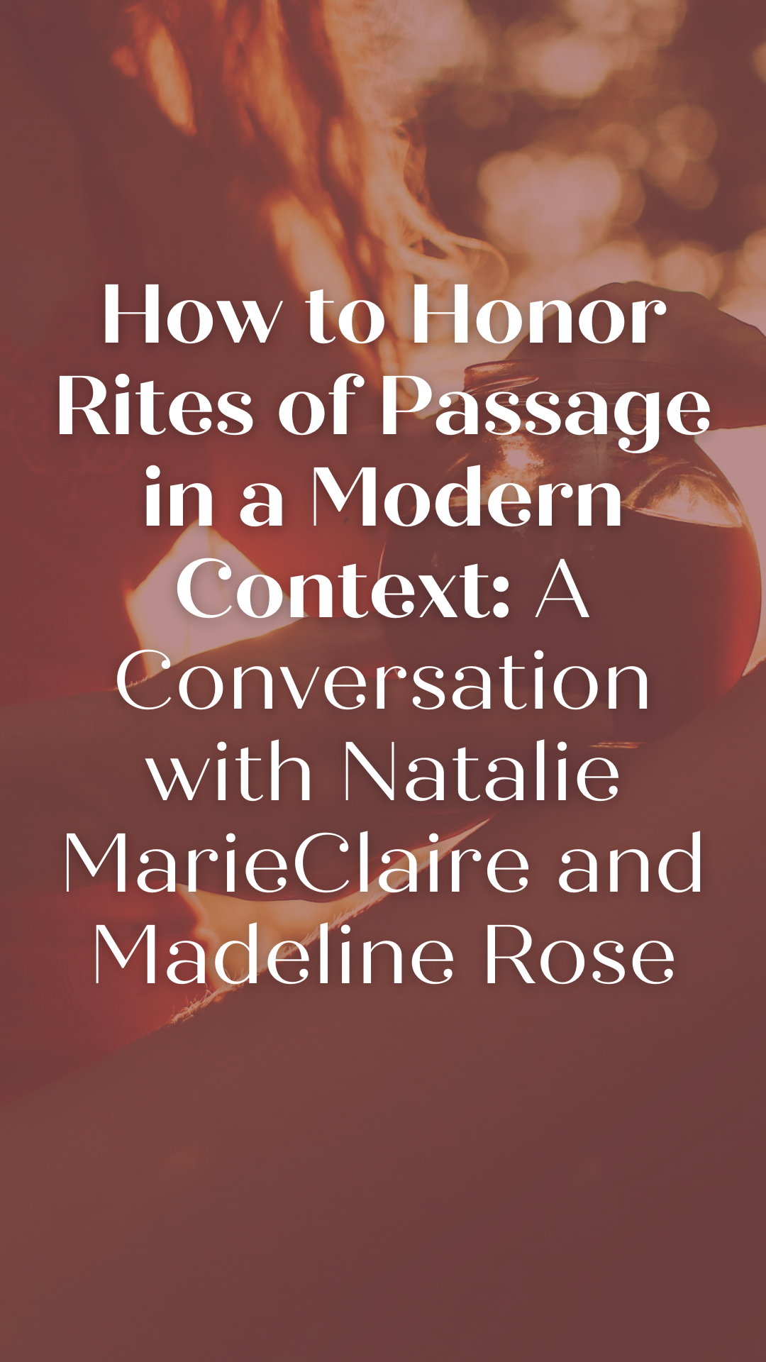 How to Honor Rites of Passage in a Modern Context: A Conversation with Natalie MarieClaire and Madeline Rose