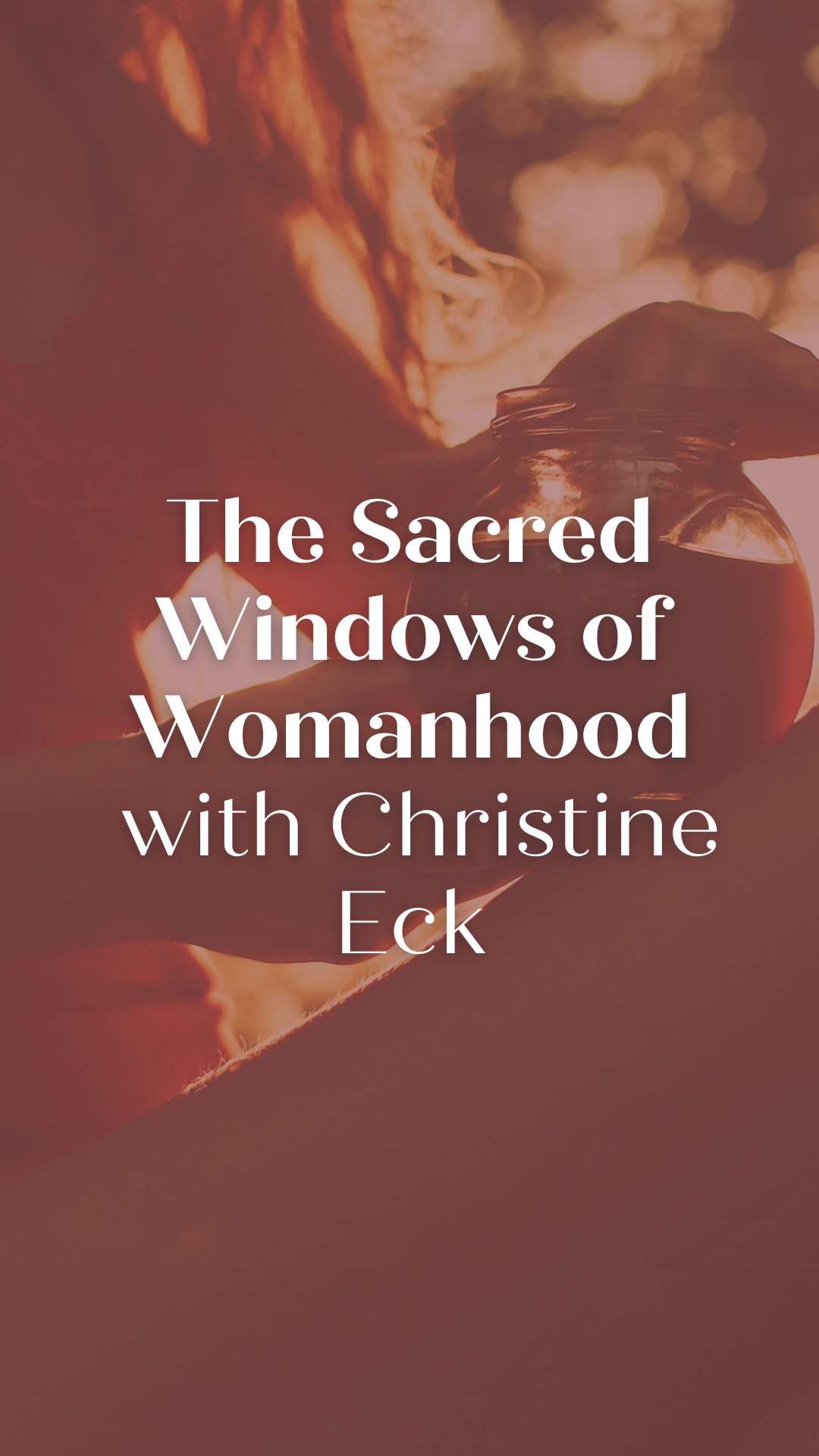 The Sacred Windows of Womanhood with Christine Eck