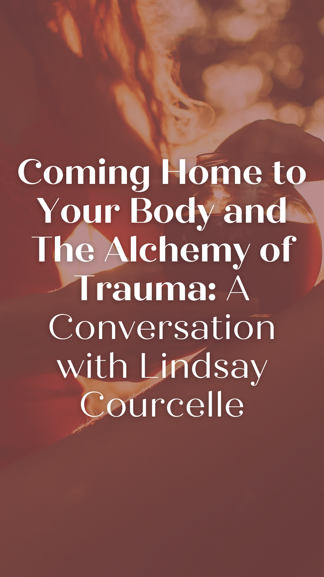 Coming Home to Your Body and The Alchemy of Trauma: A Conversation with Lindsay Courcelle