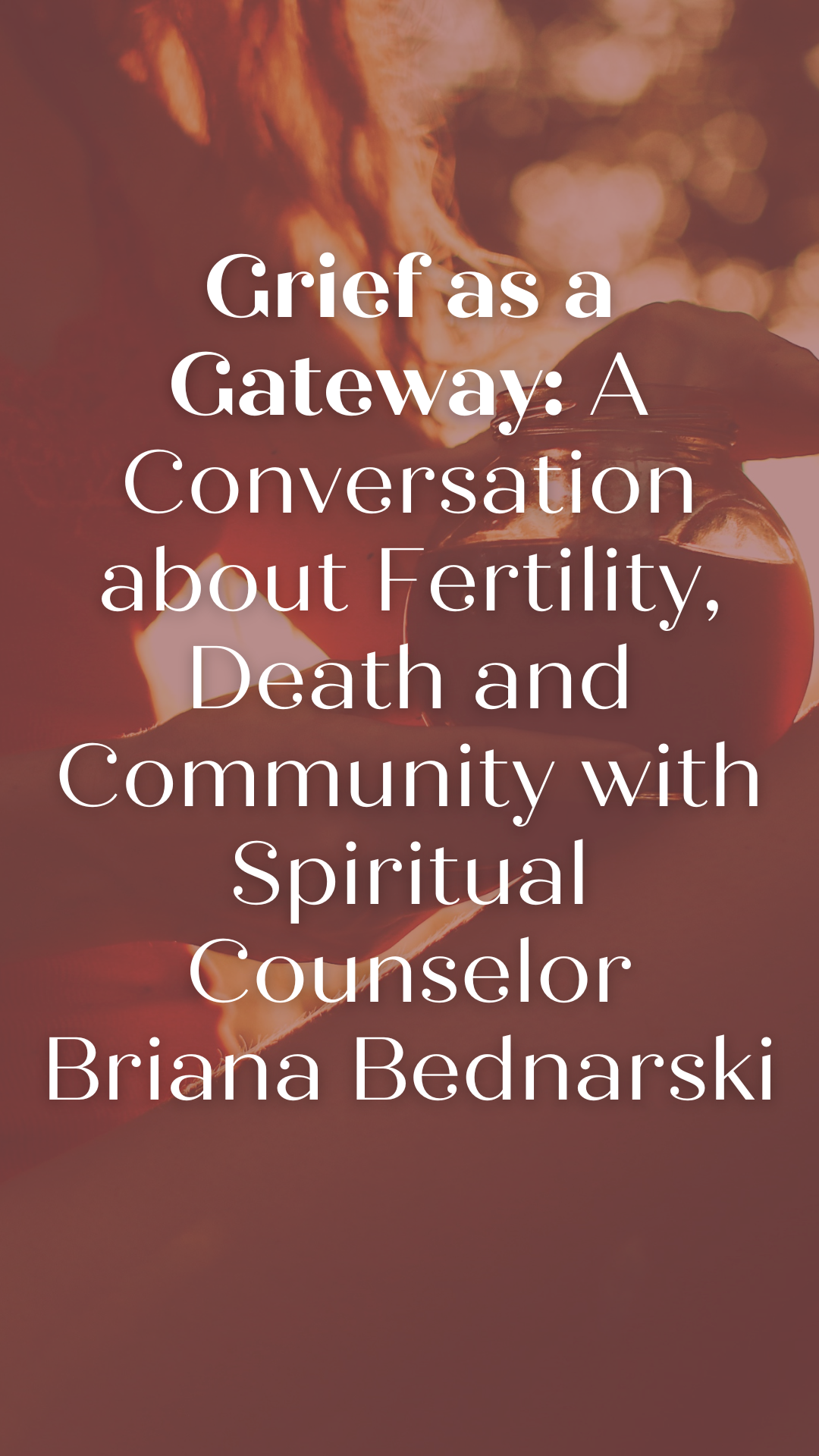 Grief as a Gateway: A Conversation about Fertility, Death and Community with Spiritual Counselor Briana Bednarski