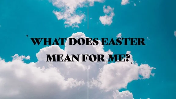 What Does Easter Mean For Me? Sermon series