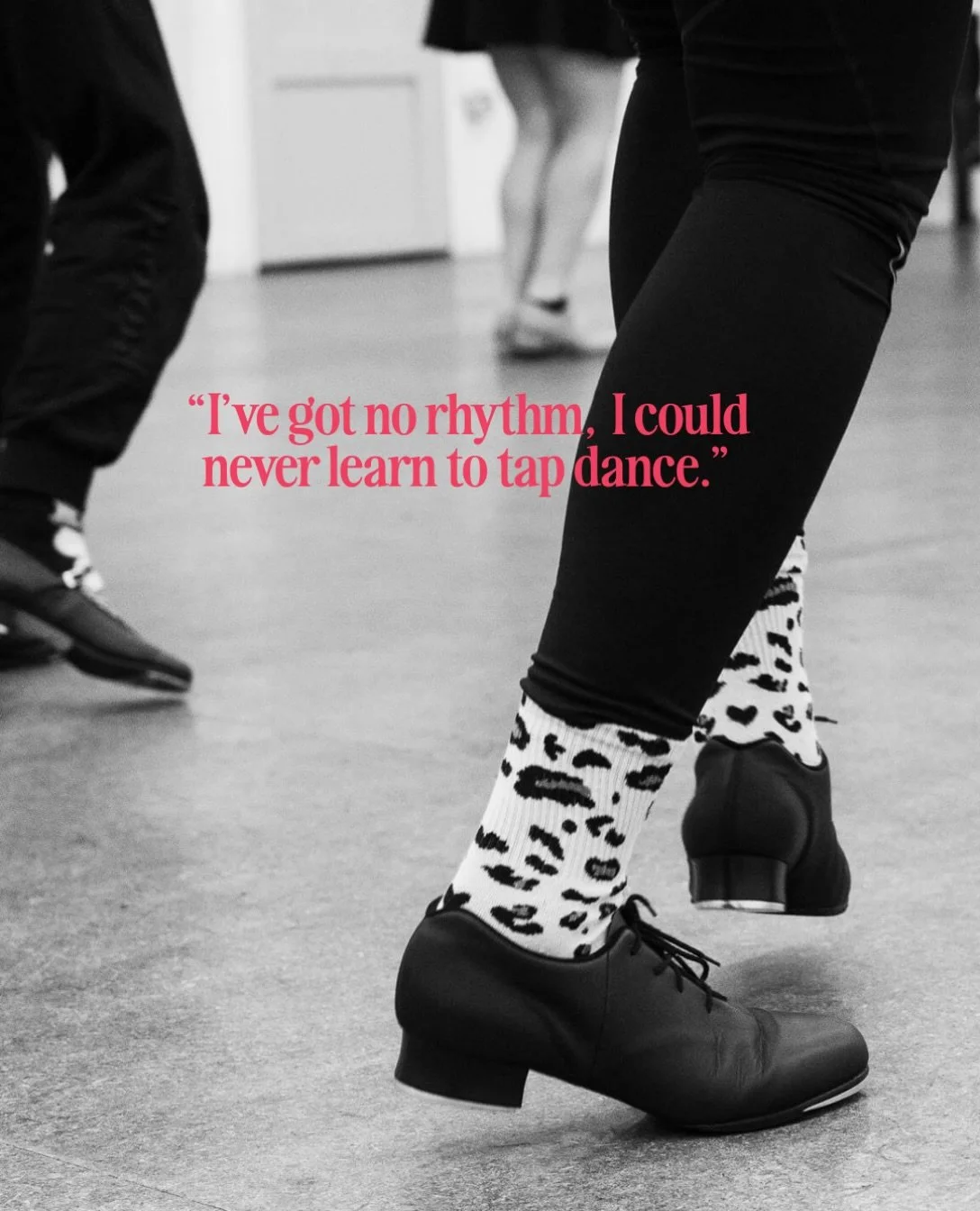 &ldquo;I&rsquo;ve got no rhythm, I could never learn to tap dance&rdquo;. I hear this all the time. Most people who say this just haven&rsquo;t been taught how to find it yet.