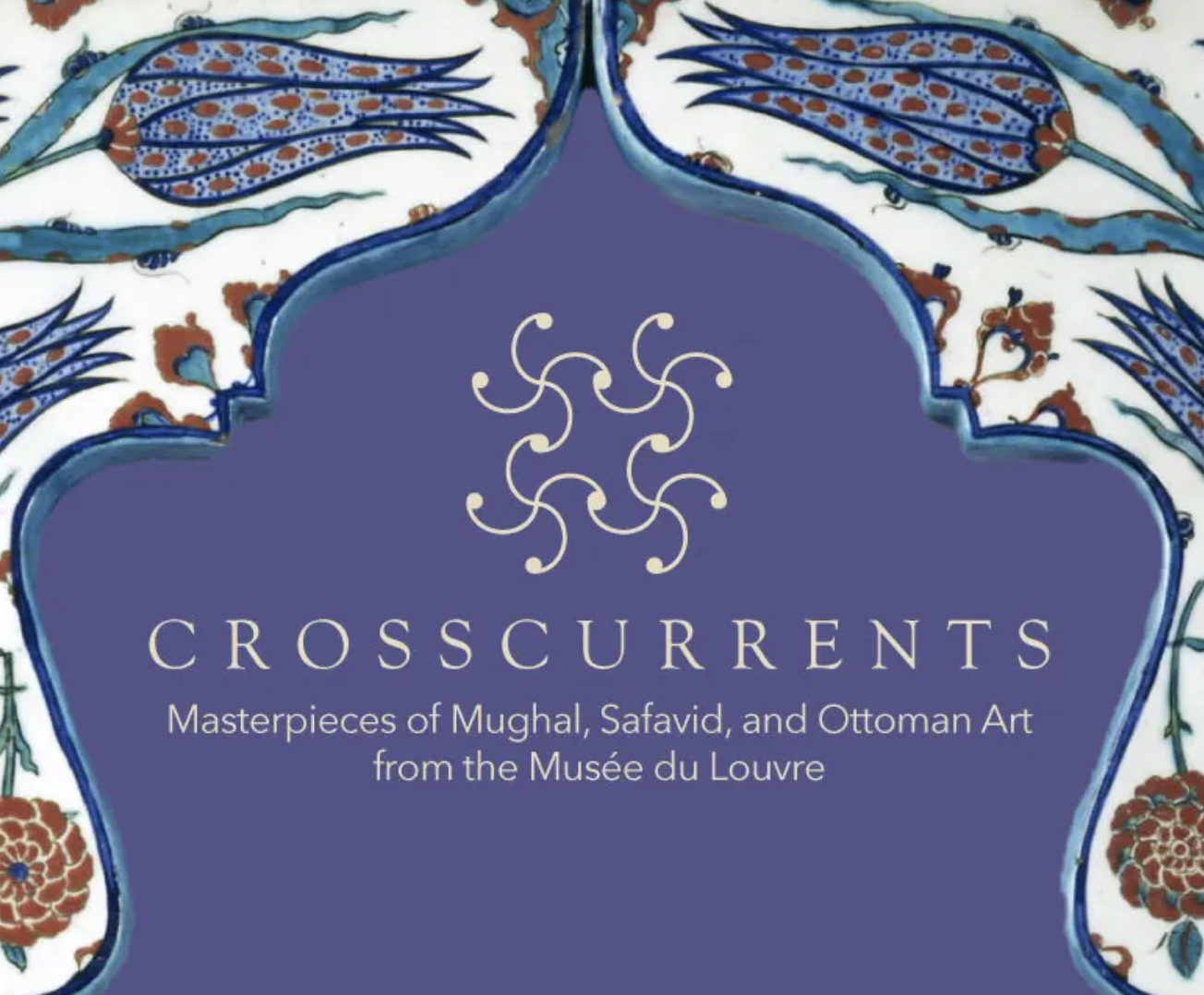 Crosscurrents: Masterpieces of Mughal Safavid and Ottoman Art from the Musee du Louvre