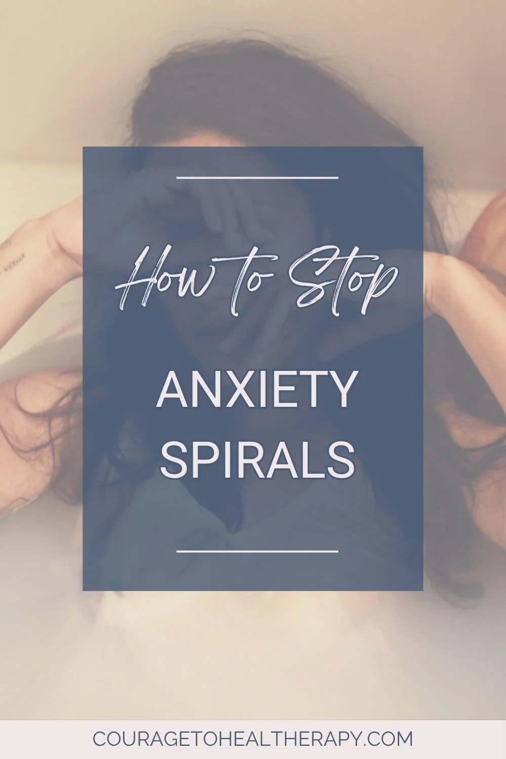A woman sits with her hands on her head behind a blue box that reads How to Stop Anxiety Spirals. The website couragetohealtherapy.com is at the bottom.