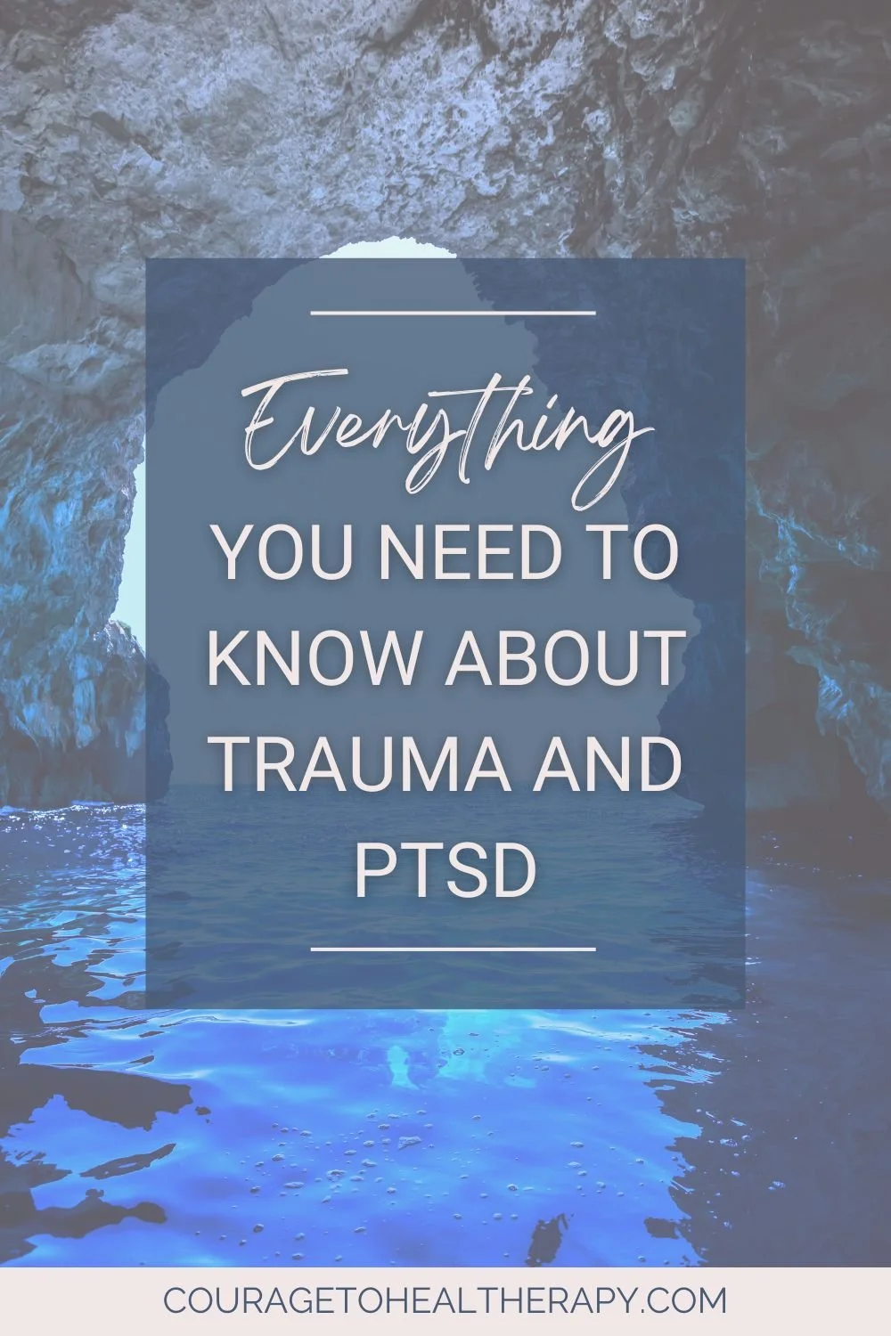 Text overlay on a blue-tinted image of a cave opening to water reads: “Everything you need to know about trauma and PTSD.” Website “couragetohealththerapy.com” is at the bottom.