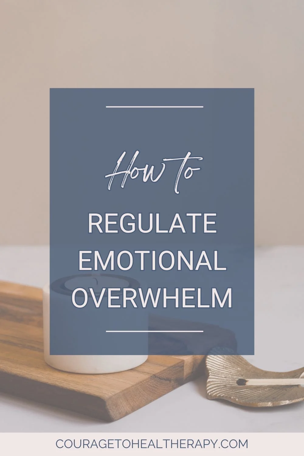 A graphic with the text How to Regulate Emotional Overwhelm over a blue box. In the background are a wooden board, a candle, and a decorative object. The bottom text reads, couragetohealtherapy.com.