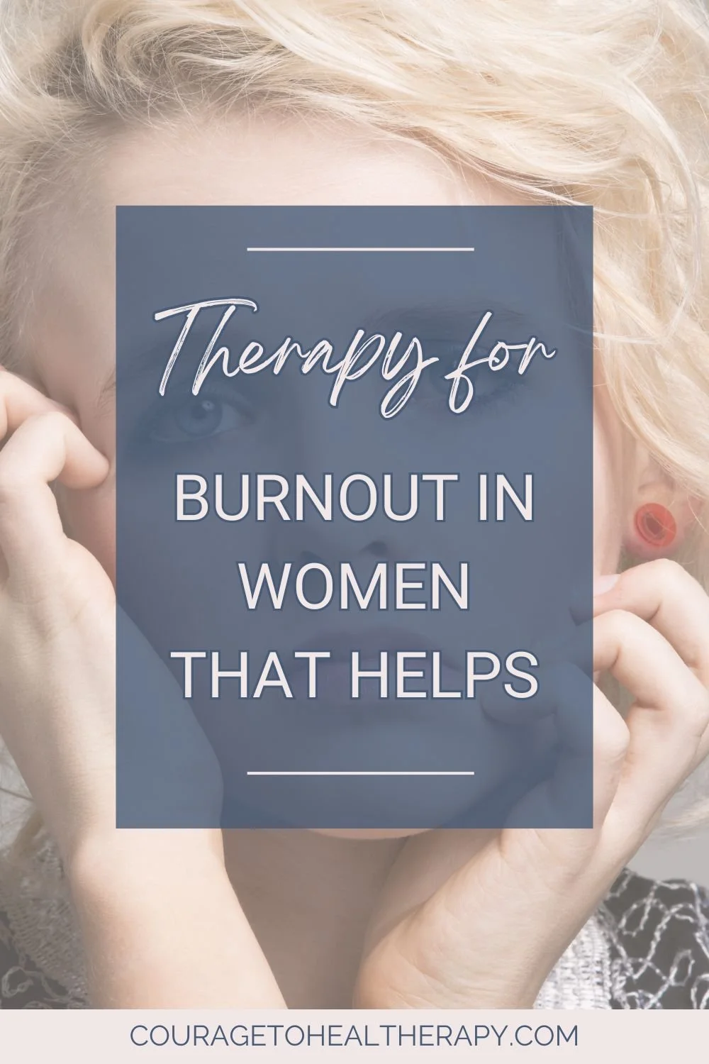 A woman with blonde hair holds her hands near her face. Overlaid text on a blue box reads: Therapy for burnout in women that helps. At the bottom is the website couragetohealtherapy.com.