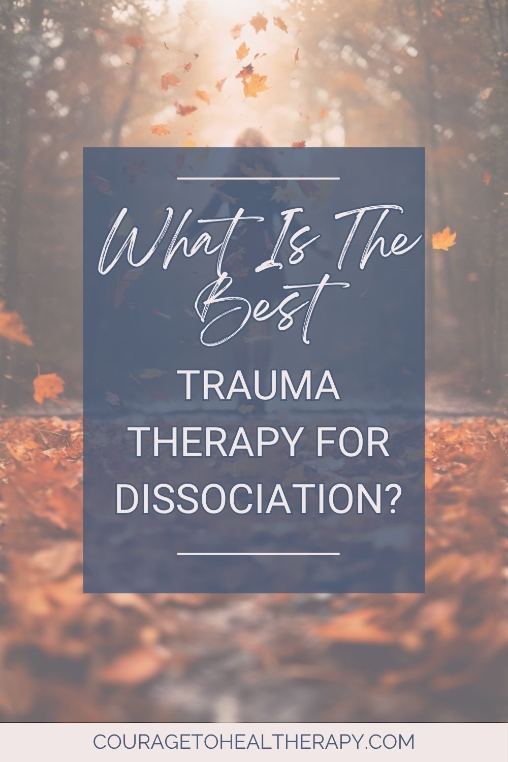 A blurred autumn forest background with falling leaves and a box that reads, What is the best trauma therapy for dissociation? Website: couragetohealtherapy.com at the bottom.