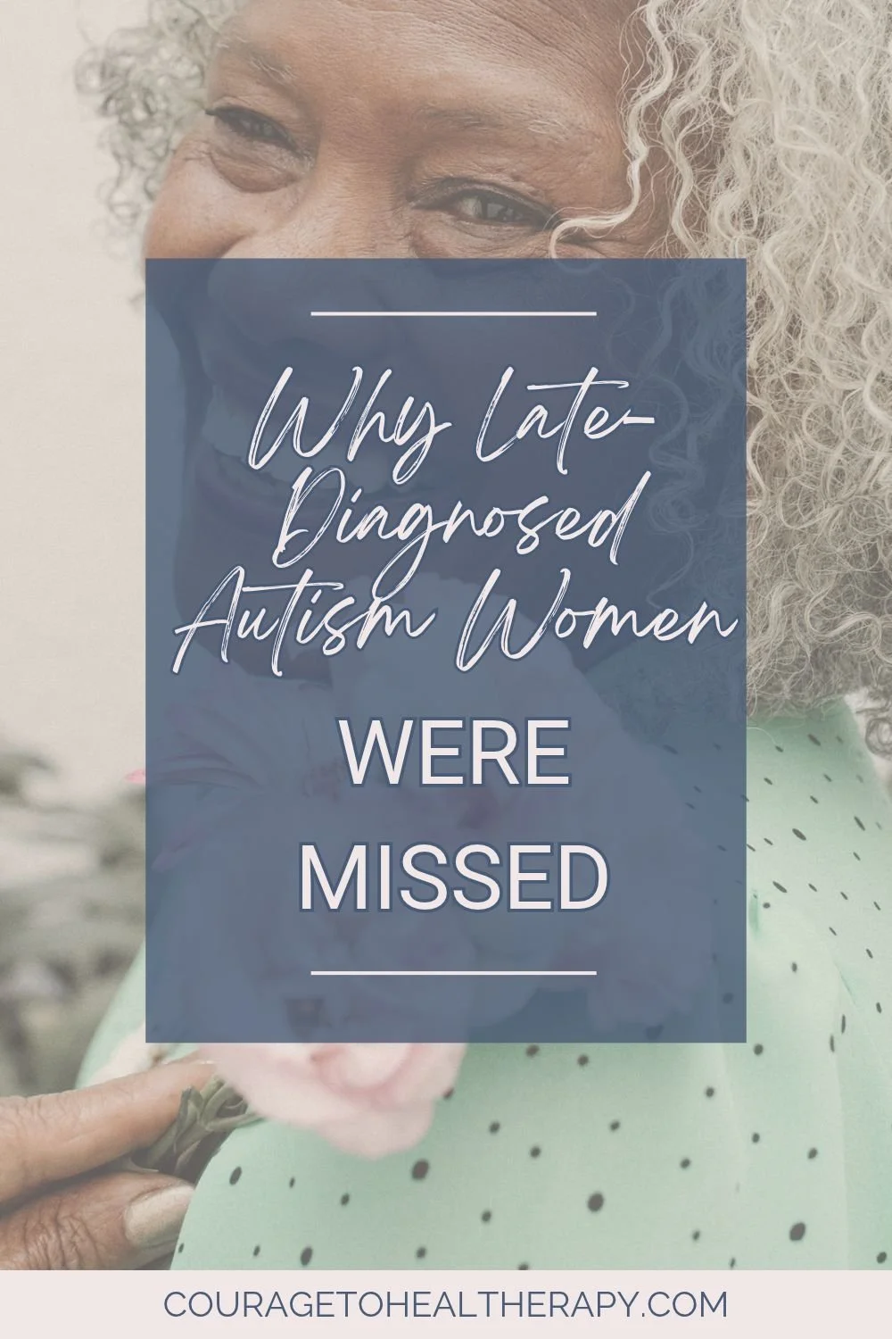 A smiling woman holds a flower, overlaid with text that reads: Why Late-Diagnosed Autism Women WERE MISSED. The website name COURAGETOHEALTHRAPY.COM appears at the bottom.