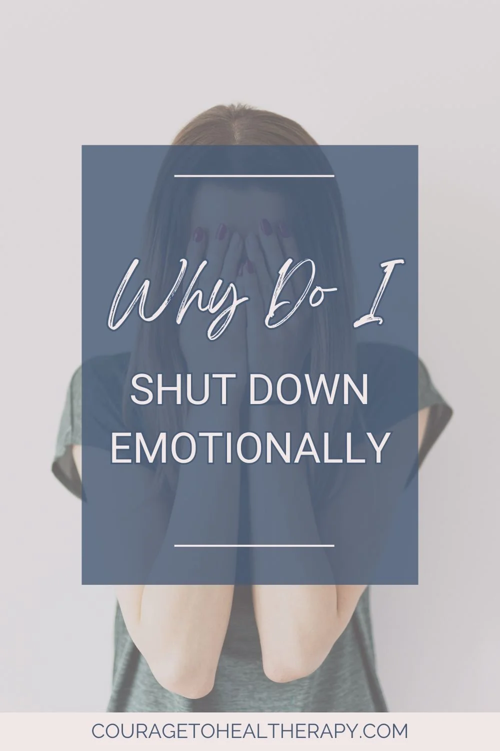 A woman covers her face with her hands. Over her image, text reads: Why do I shut down emotionally. At the bottom, couragetohealtherapy.com is visible.