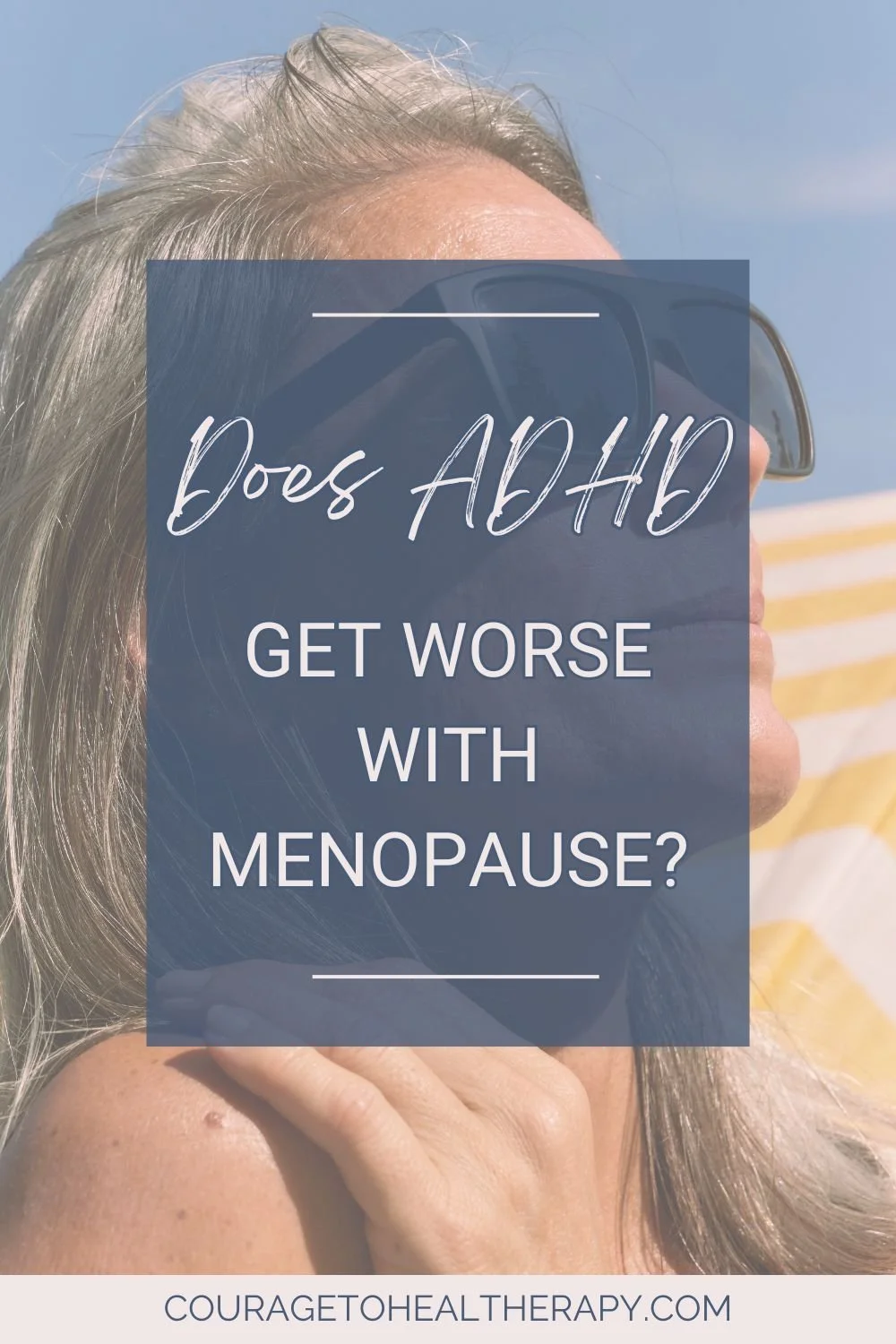 A woman wearing sunglasses sits outdoors in the sun. Overlaid text reads: Does ADHD get worse with menopause? Website: couragetohealtherapy.com.
