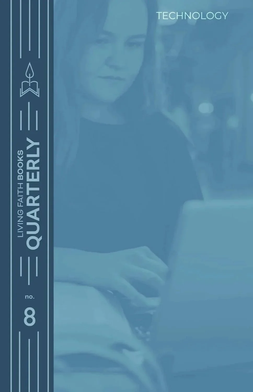 Living Faith Book  titled 'Quarterly No. 8 / Technology' Quarterly #8 is about what the advancement of technology in our world means for our families and for the mission.