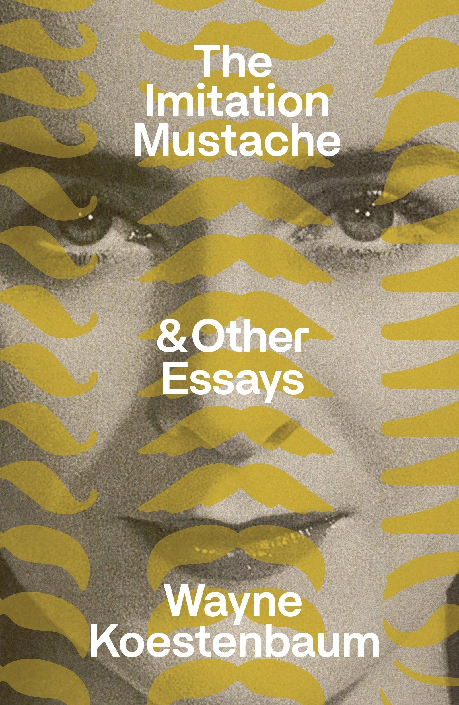 The Imitation Mustache & Other Essays by Wayne Koestenbaum (03/16/27)