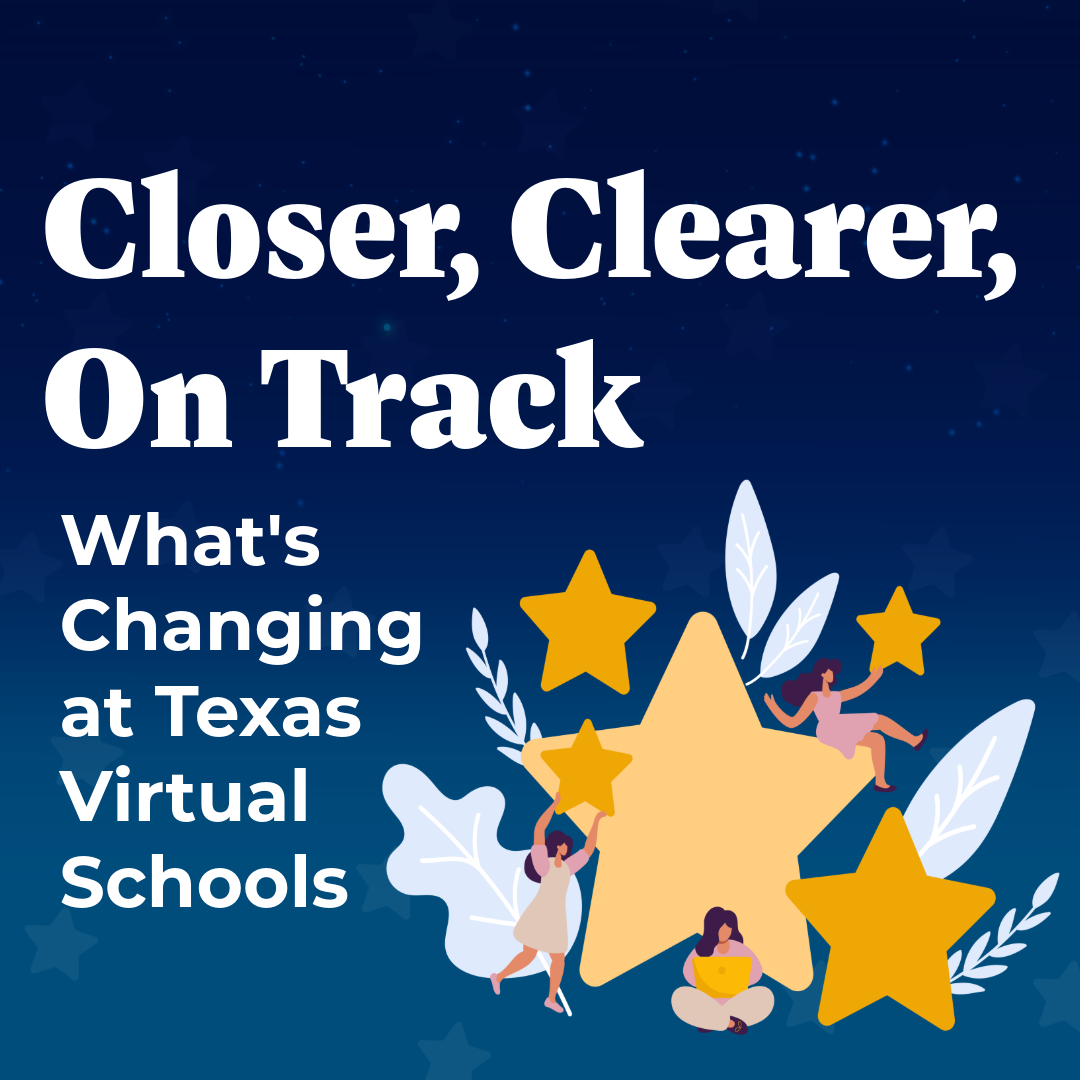 Closer, Clearer, On Track: What's Changing at Texas Virtual Schools