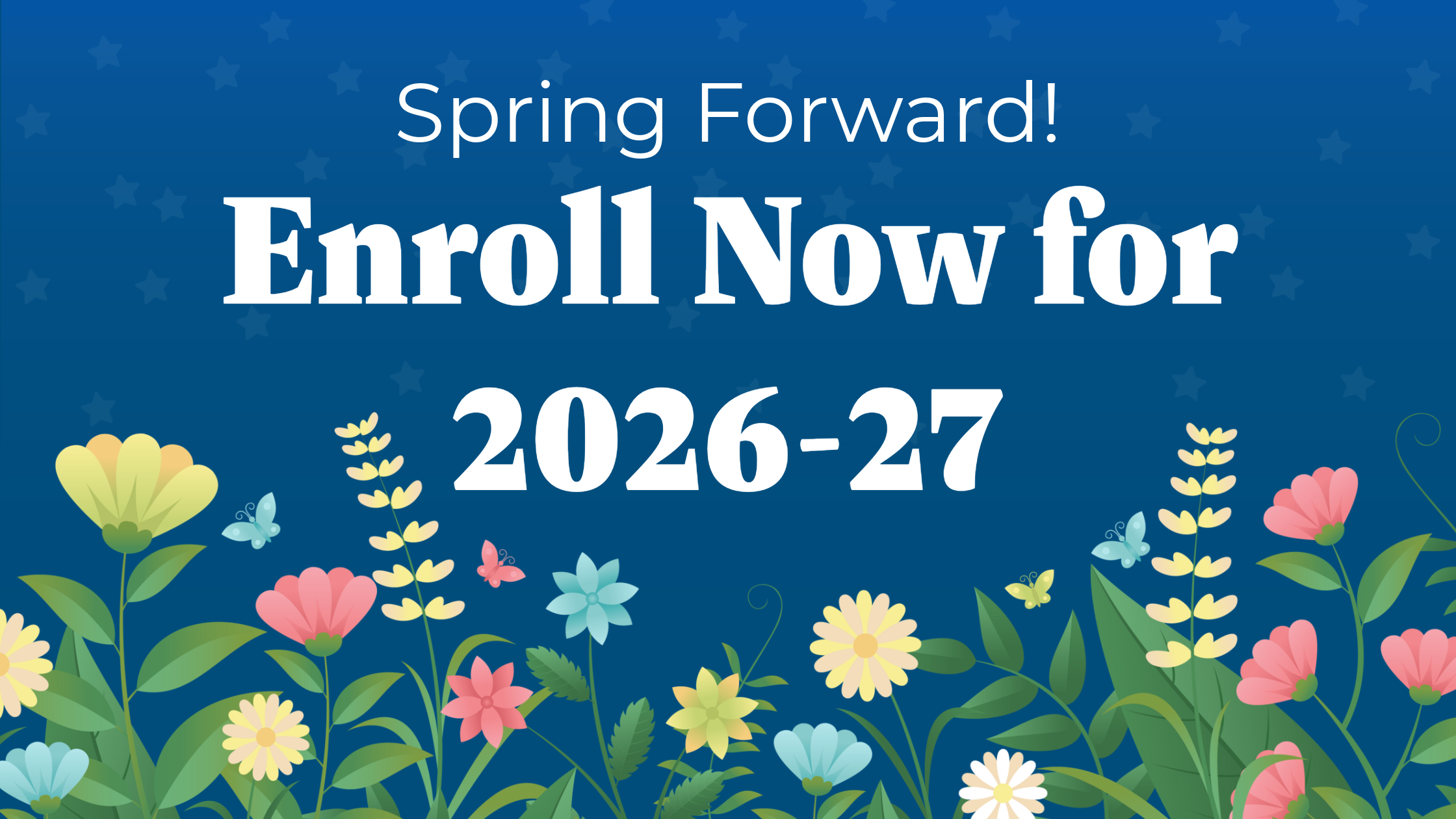 A blue header with flowers and white text that reads "Spring Forward! Enroll Now for 2026-27