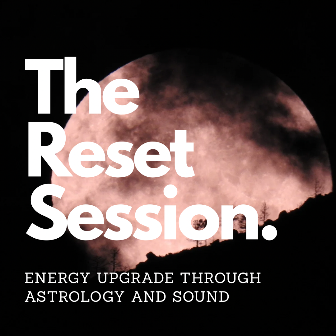 THE RESET SESSION: 1 hour Energy Upgrade through astrology & sound healing