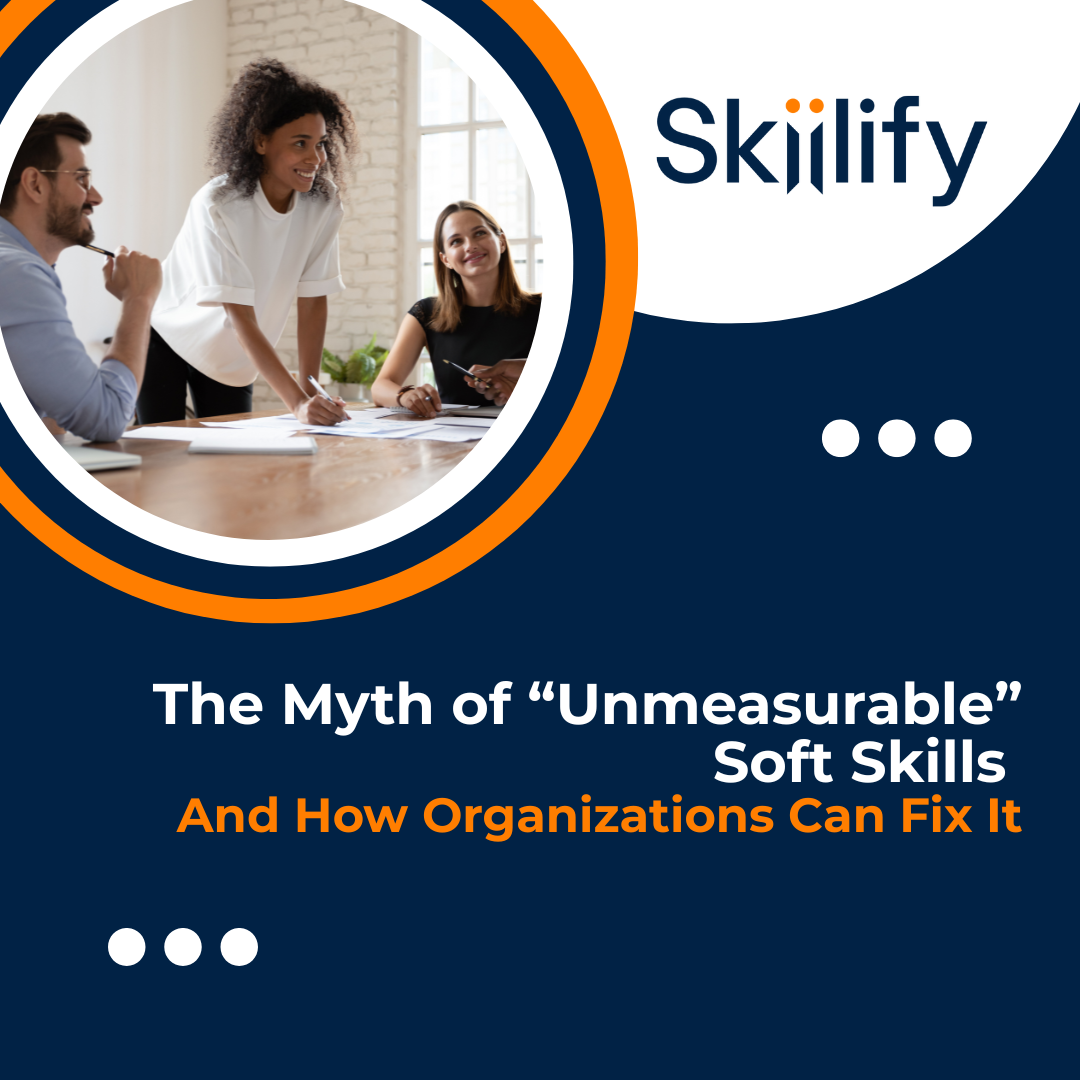 The Myth of “Unmeasurable” Soft Skills and How Organizations Can Fix It
