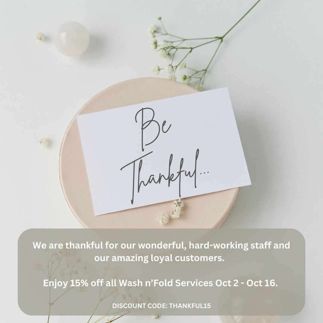 We are thankful for our wonderful, hard-working staff and our amazing loyal customers.  Enjoy 15% off all Wash n' Fold Services from Oct 2 through to Oct 16th!  Schedule your laundry order today.  Promo Code: thankful15