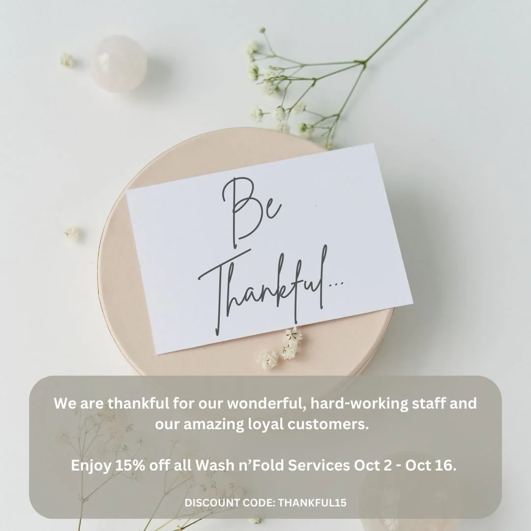 We are thankful for our wonderful, hard-working staff and our amazing loyal customers.  Enjoy 15% off all Wash n' Fold Services from Oct 2 through to Oct 16th!  Schedule your laundry order today.  Promo Code: thankful15
