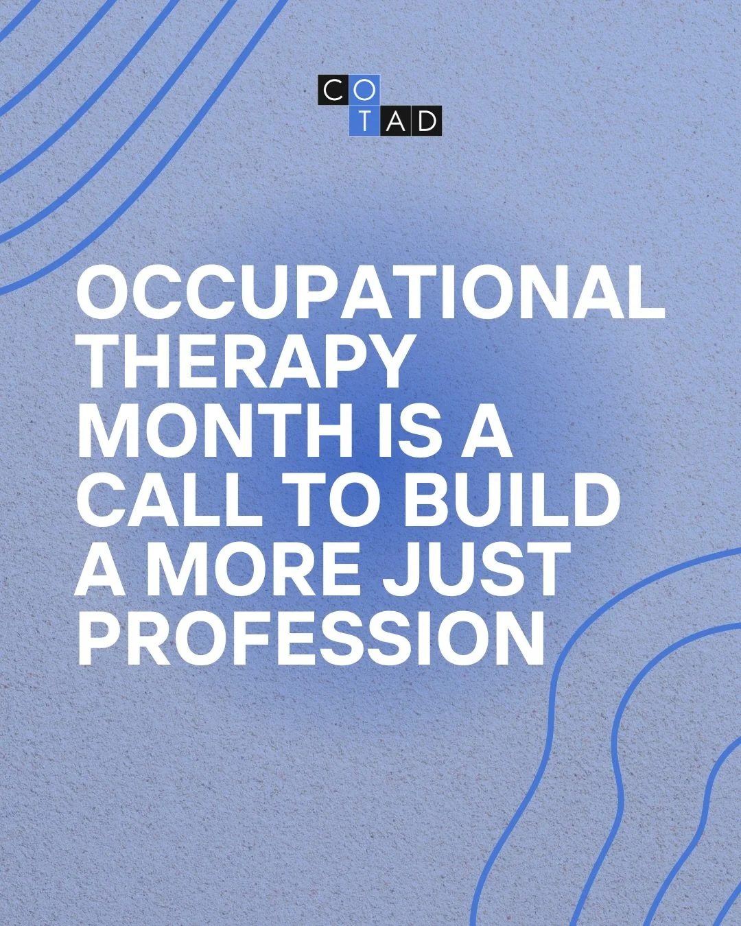 Occupational Therapy Month is a time to celebrate the profession. 

It is also a time to ask what kind of profession we are building.

COTAD believes OT must be rooted in justice, anti-oppression, and meaningful action for practitioners, students, fa