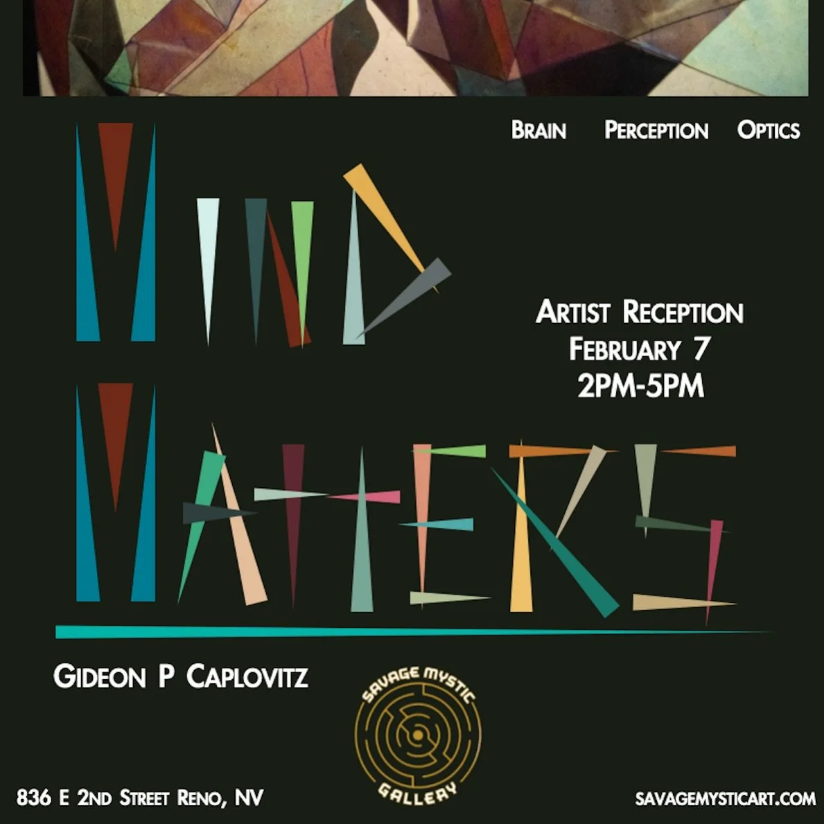 We&rsquo;re kicking off February with an opening reception for Mind Matters. Dr. Caplovitz is a cognitive neuroscientist who researches the principles and neural mechanisms that underlie how humans (and octopuses) visually experience the world. This 
