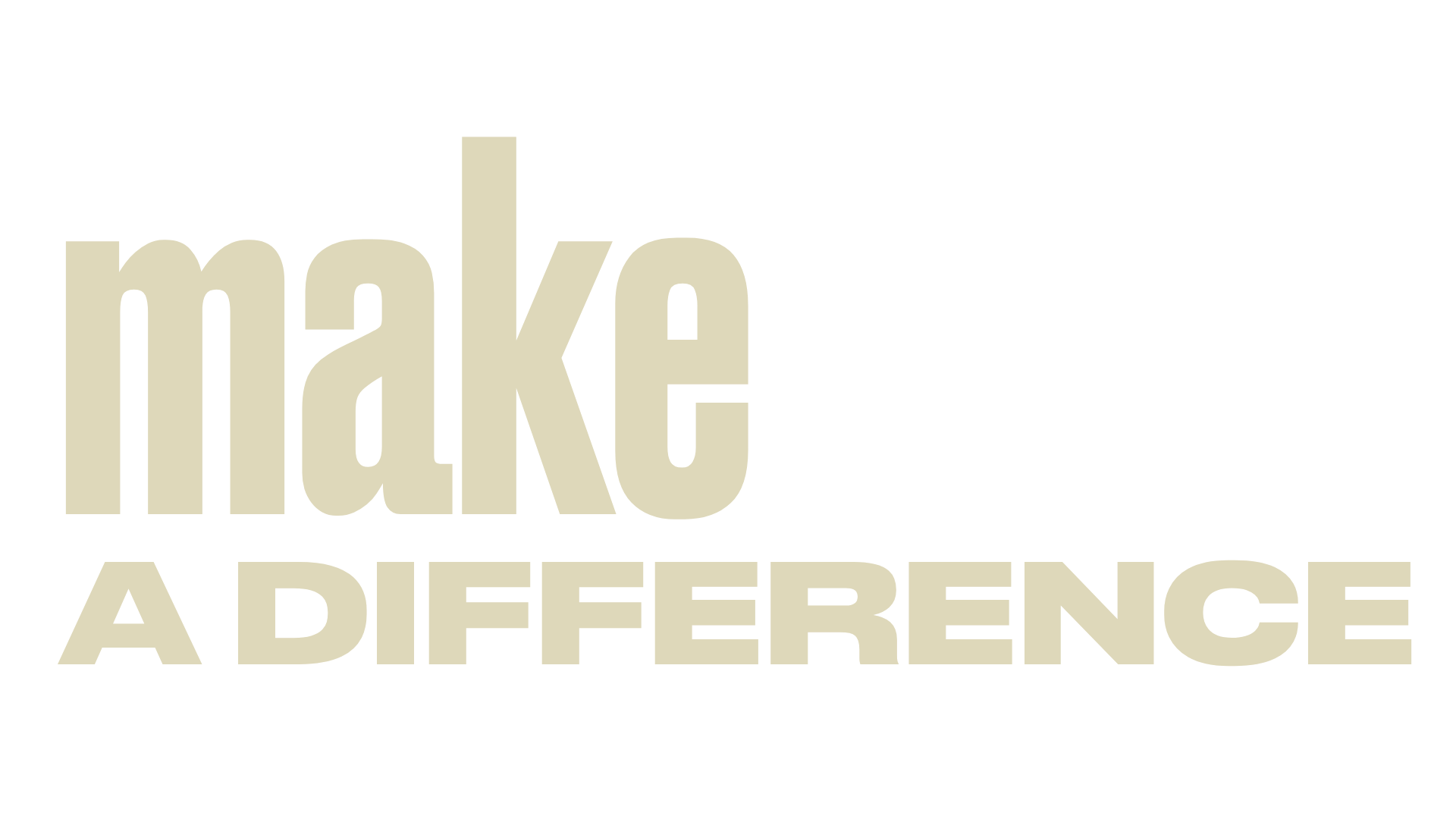 Text saying 'Make a Difference' with the words 'Make' and 'Difference' in large beige font and the words 'A' and 'An' in smaller black font above it.