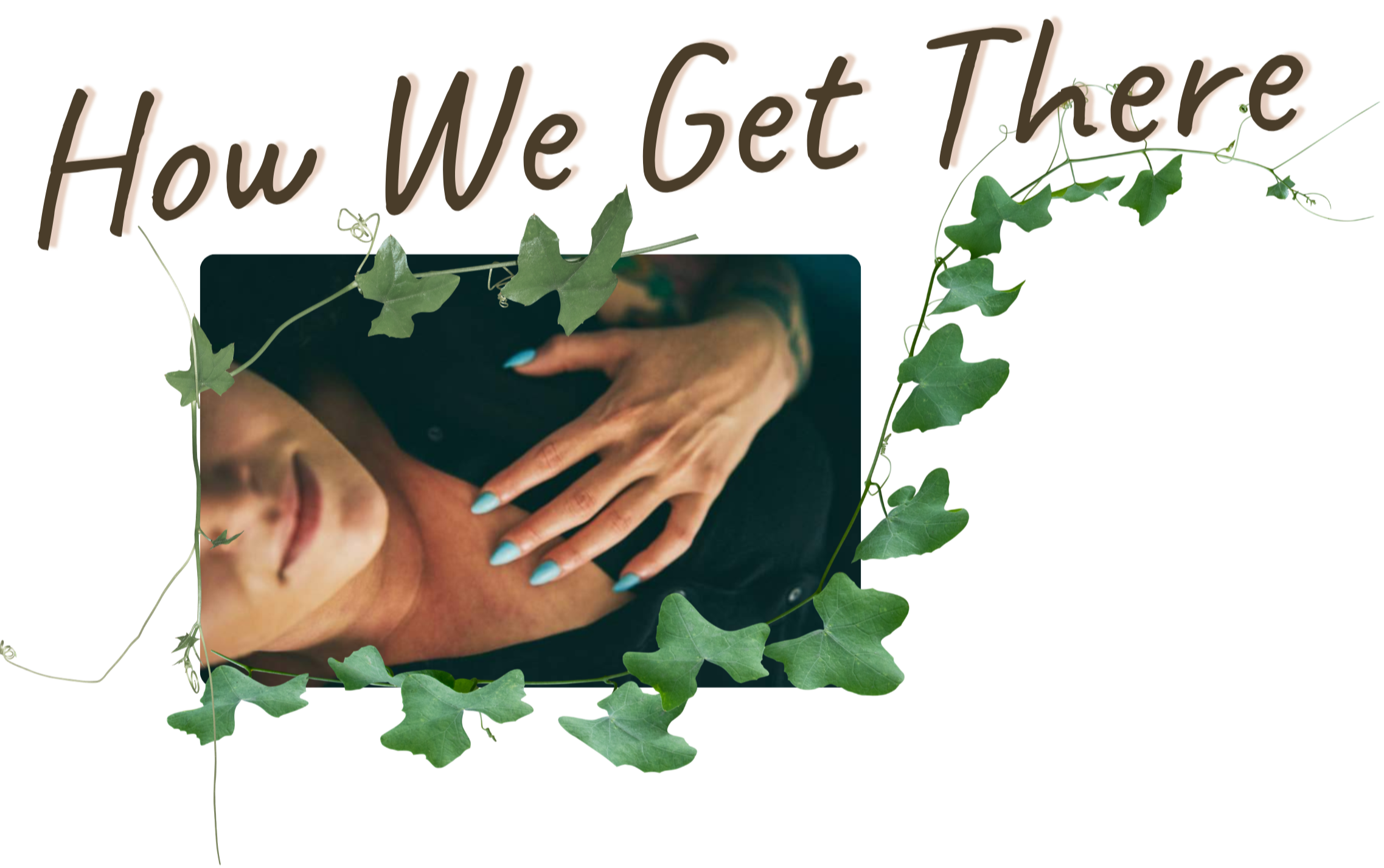 A person lying down with a hand on their chest, surrounded by green ivy vines and the text 'How We Get There' in brown.