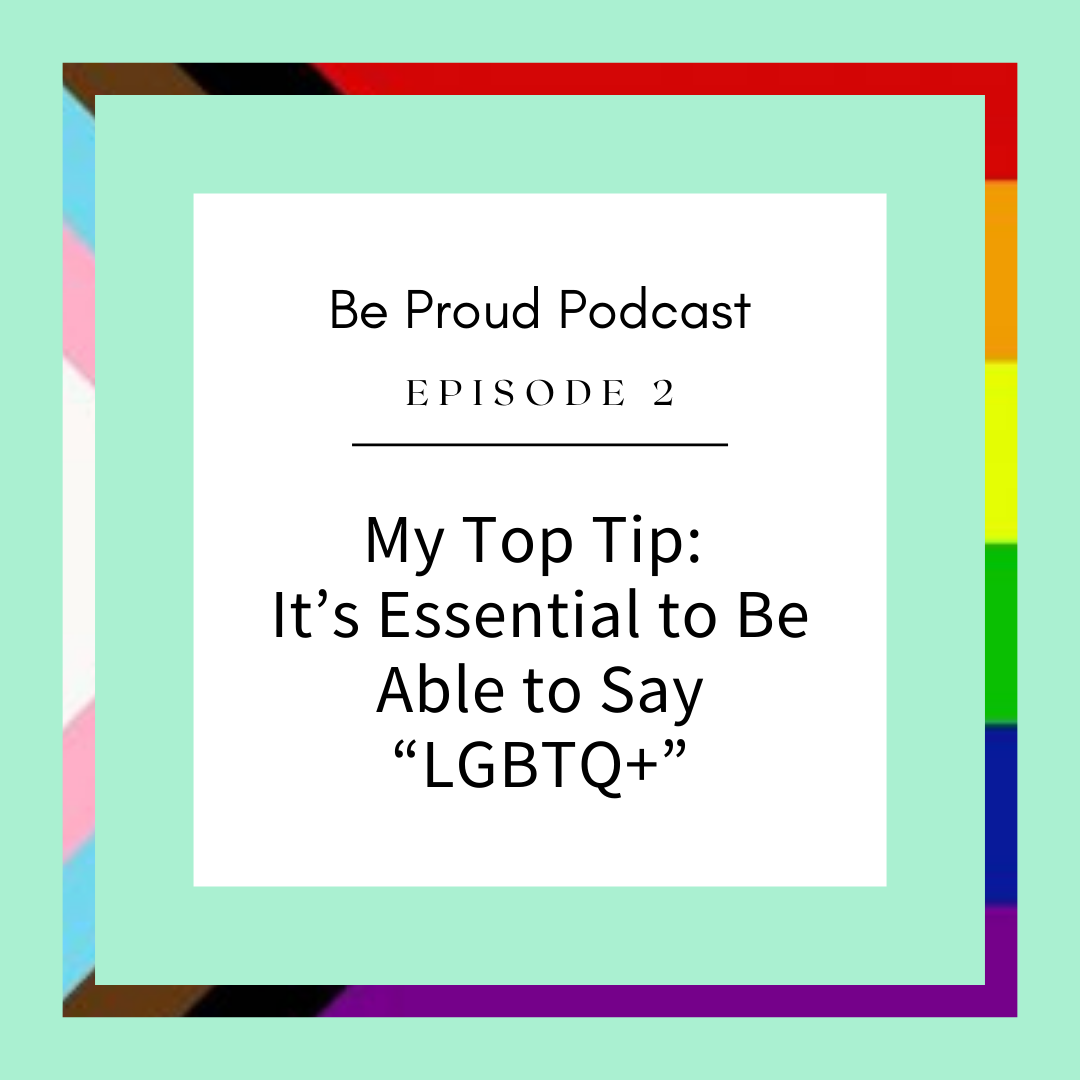 My Top Tip: It’s Essential to Be Able to Say “LGBTQ+”