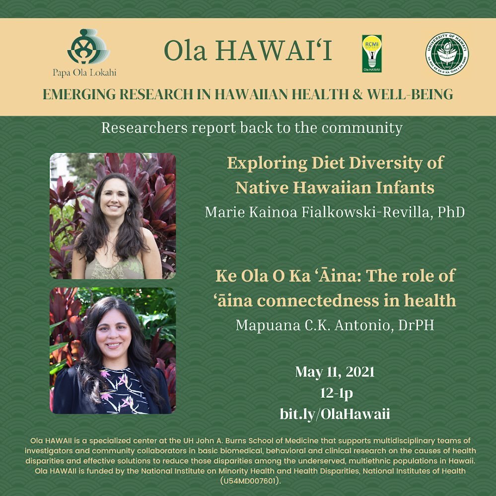 We are delighted to share an opportunity from Ola HAWAIʻI on May 11th for you to hear from Dr. Marie Kainoa Fialkowski-Revilla and Dr. Mapuana Antonio. They will be sharing their research on Diet Diversity of Native Hawaiian Infants and Ke Ola O Ka '