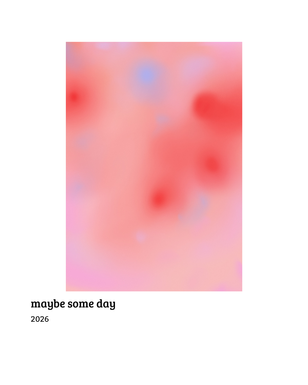 Blurry abstract pink, red, and blue background with the text 'maybe some day 2026' at the bottom.