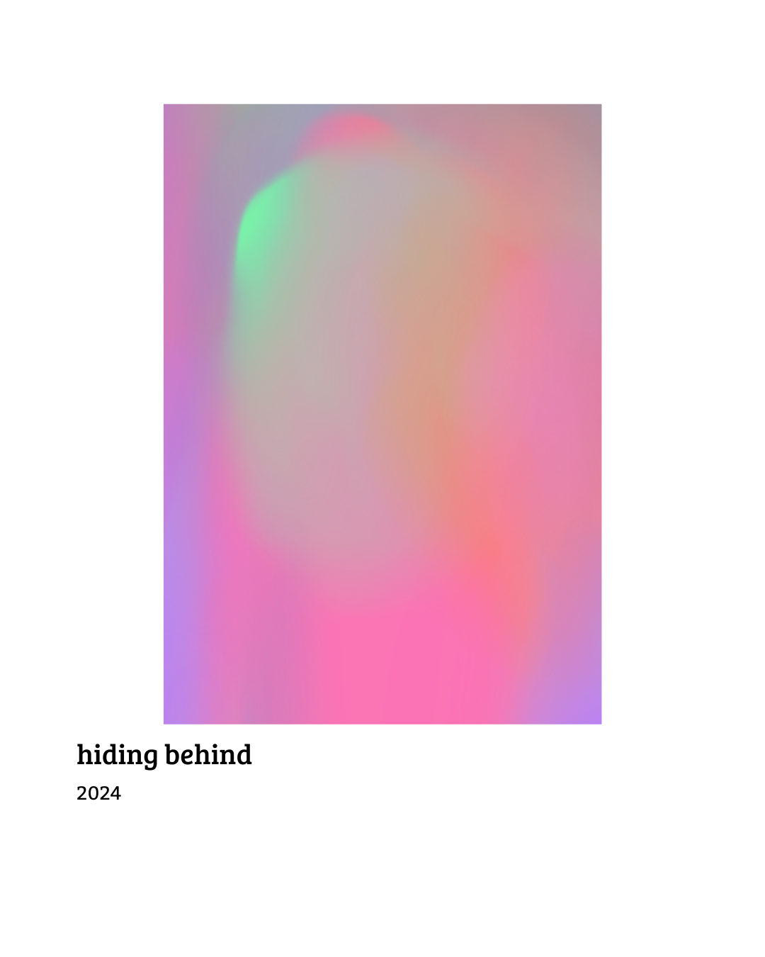 Abstract pastel-colored digital artwork with blurred, gradient shapes in green, pink, purple, and beige tones. Text at the bottom reads "hiding behind," with the year 2024.
