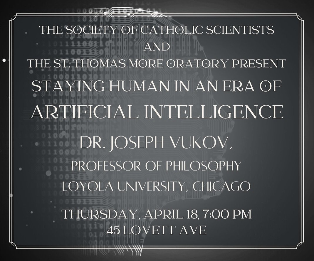 Interested in how we should react to the rise of AI? Come to the Oratory at 7:00 PM this Thursday for Dr. Joseph Vukov&rsquo;s talk on &lsquo;Staying Human in the Era of AI&rsquo; &mdash; as always, there will be a reception to follow with refreshmen