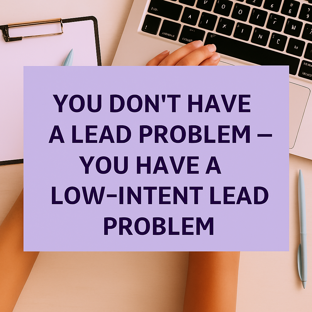 You Don’t Have a Lead Problem—You Have a Low-Intent Lead Problem