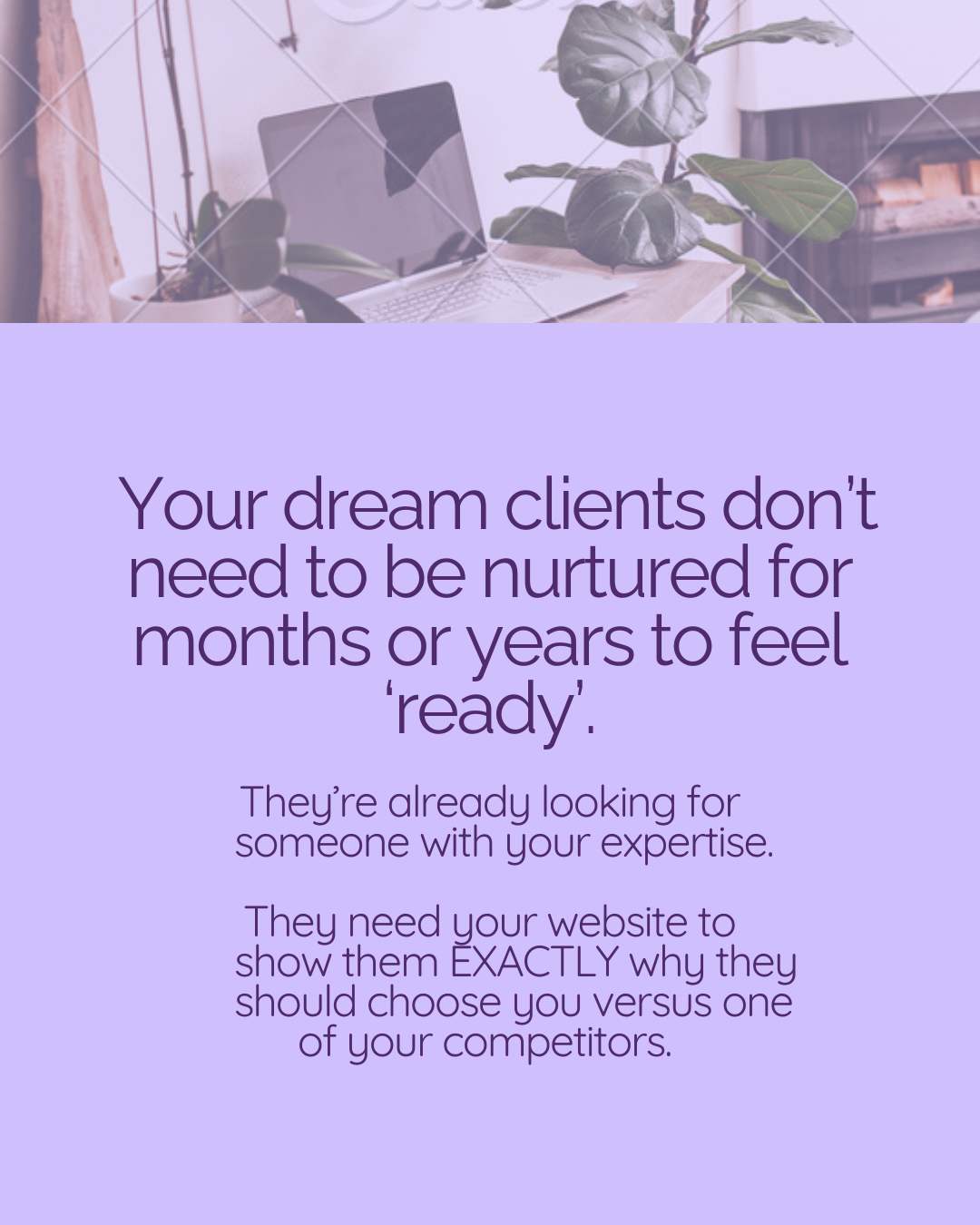 Why Your Dream Clients Don't Need Nurturing Until They’re Ready— They Need Your Website To Provide a Reason to Choose You