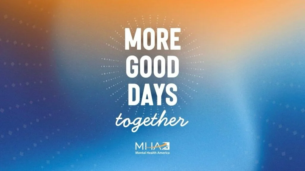 .
Mental Heath America 2026 theme:
&ldquo;MORE GOOD DAYS, TOGETHER&rdquo;

Focusing on Increasing Manageable, Joyful days by building: 
Community
Support
&amp; Self-Compassion

Emphasizing that mental health is a
SH🩵RED  experience that no one shoul