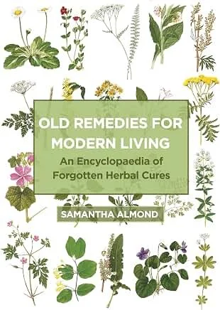 Old Remedies for Modern Living: An Encyclopaedia of Forgotten Herbal Cures