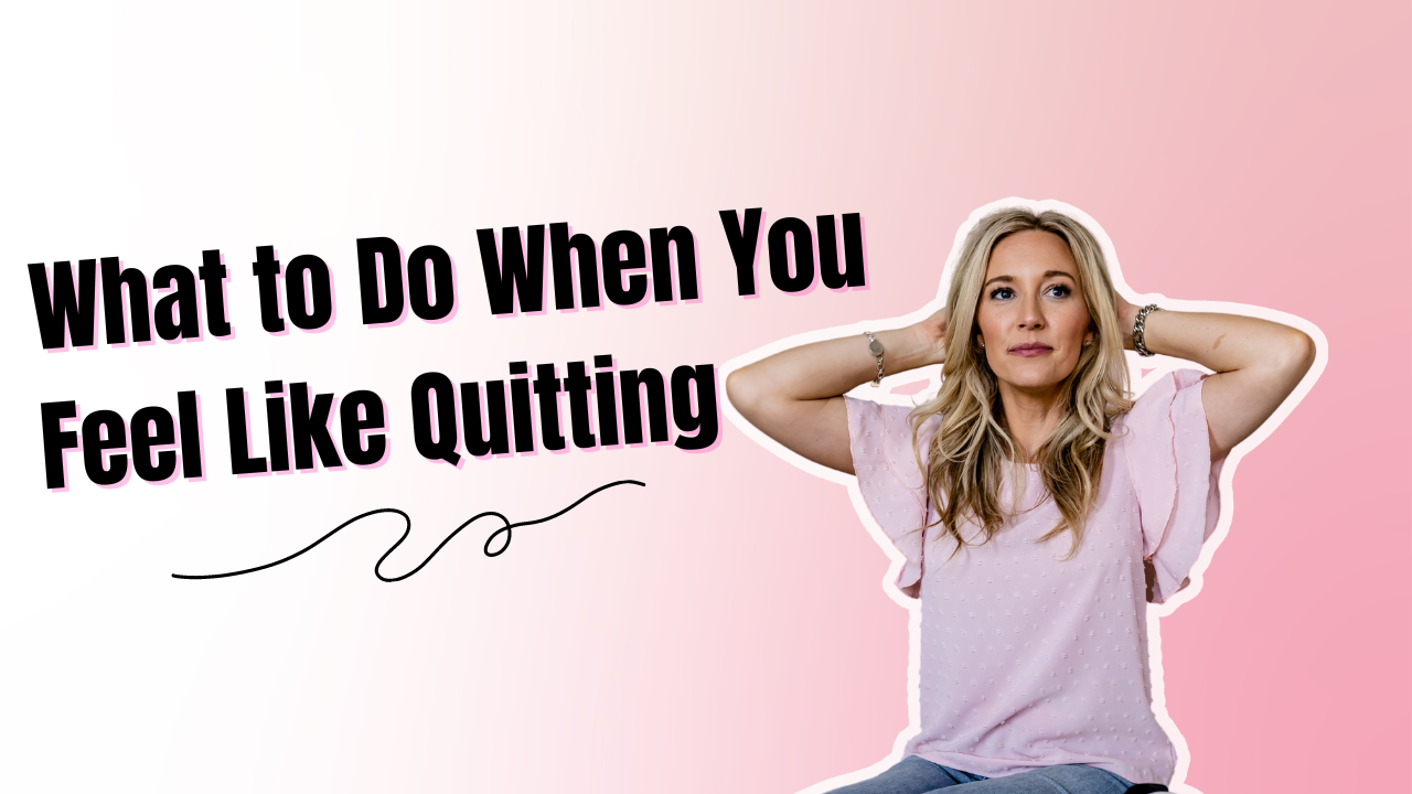 What To Do When You Feel Like Quitting