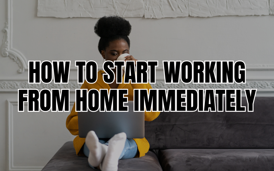 How to Start Working From Home Immediately