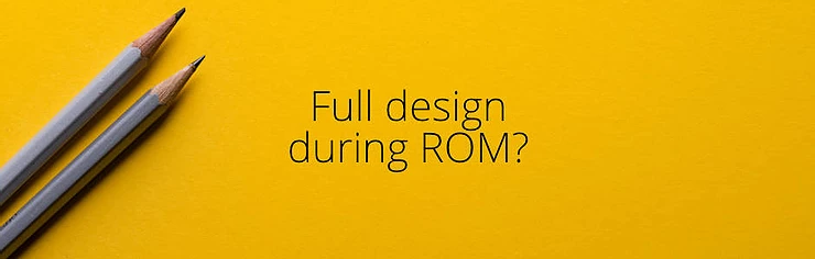 Does it make sense to do any design work during ROM phase?