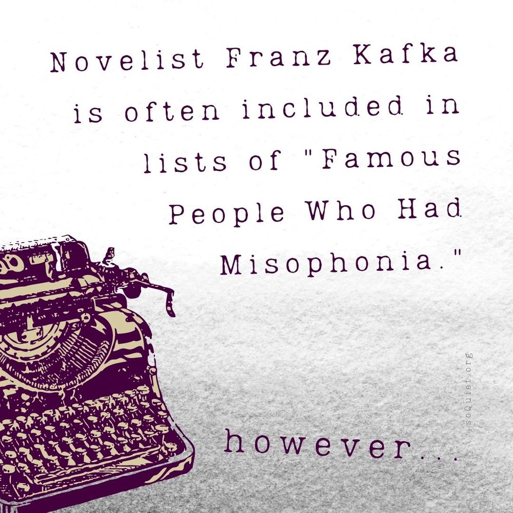 Kafka is often included in lists of "Famous People Who Had Misophonia"