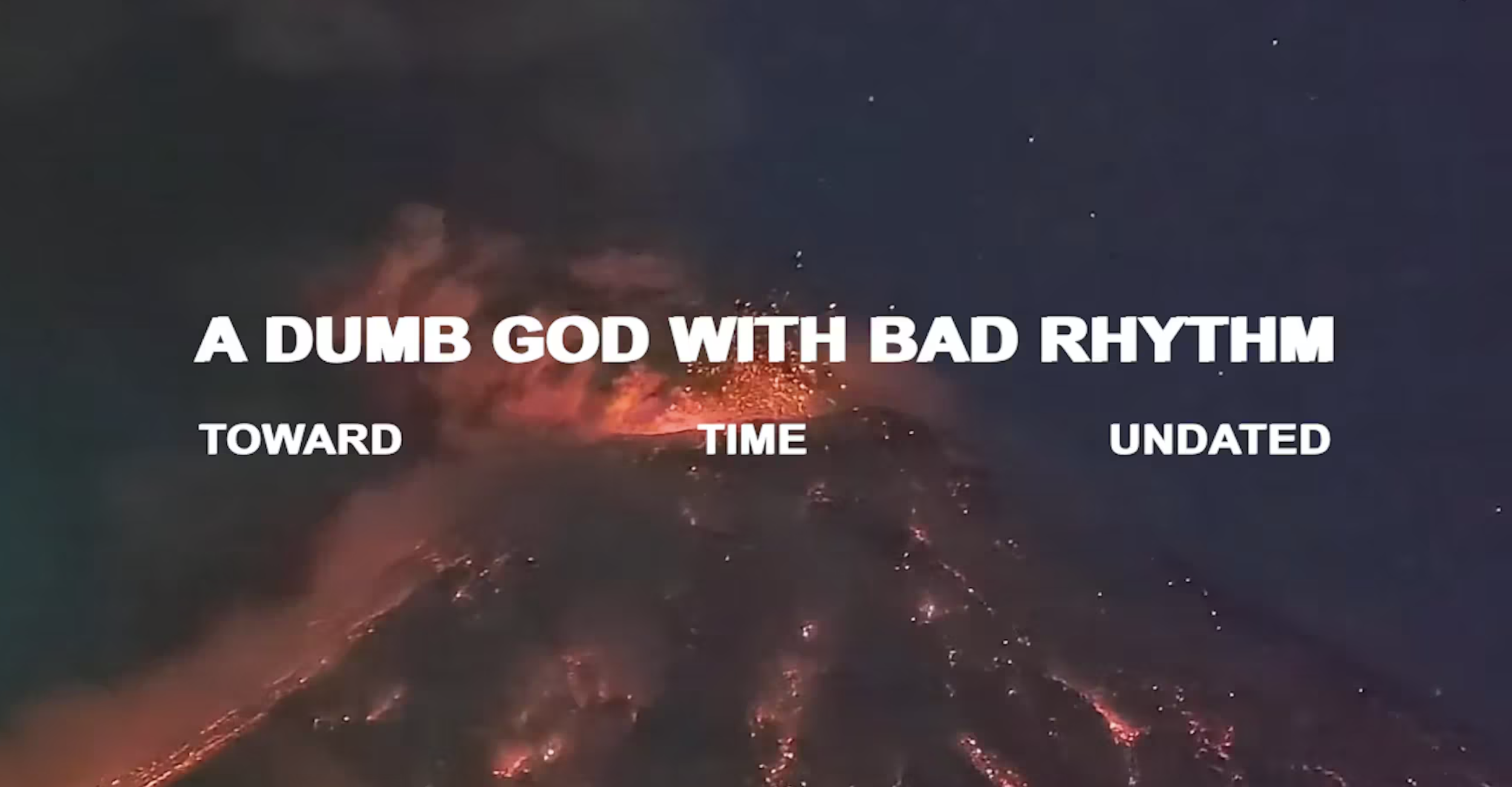 A DUMB GOD WITH BAD RHYTHM, Toward Time Undated, Research, Editing & Original Music 