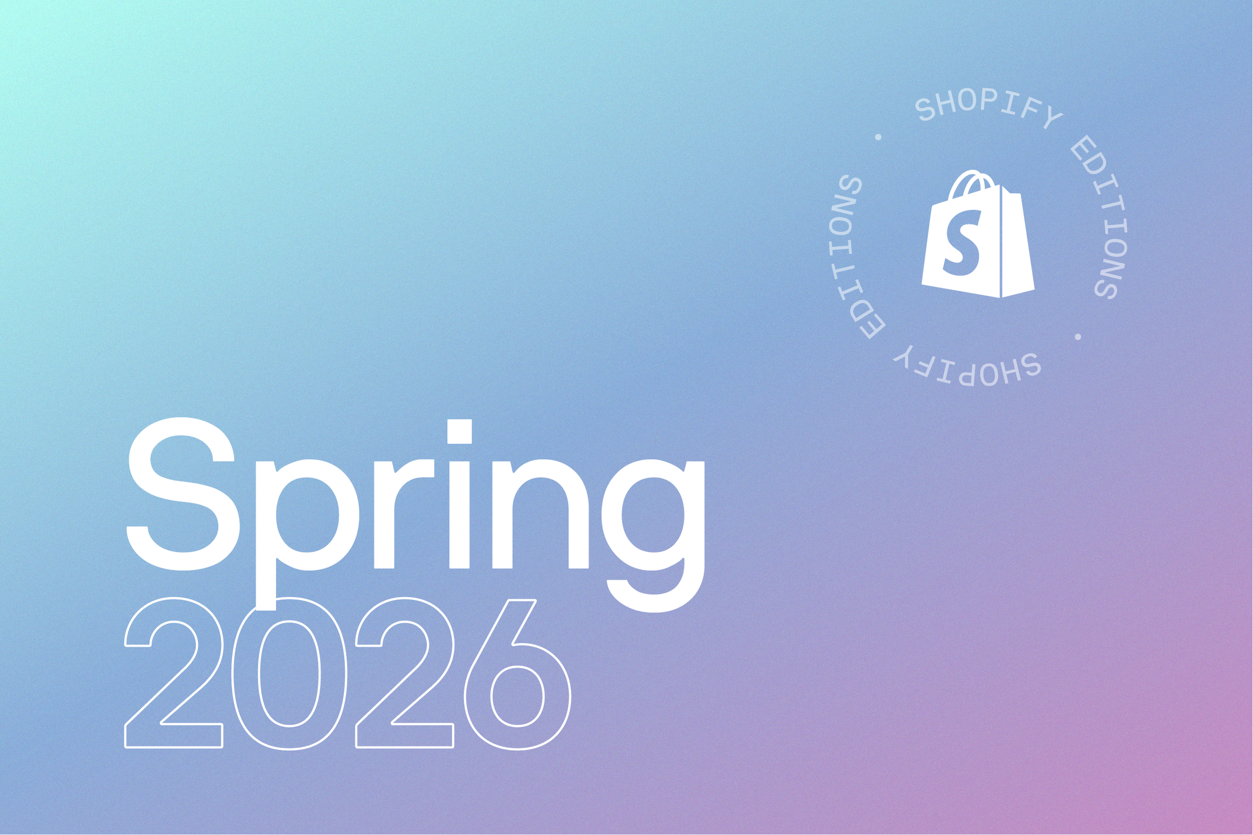 Shopify Editions Spring 2026: Recap