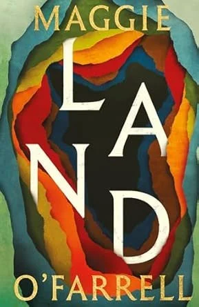Land by Maggie O’Farrell:                                                                                             A Review from the Place Where We are Putting Down Roots